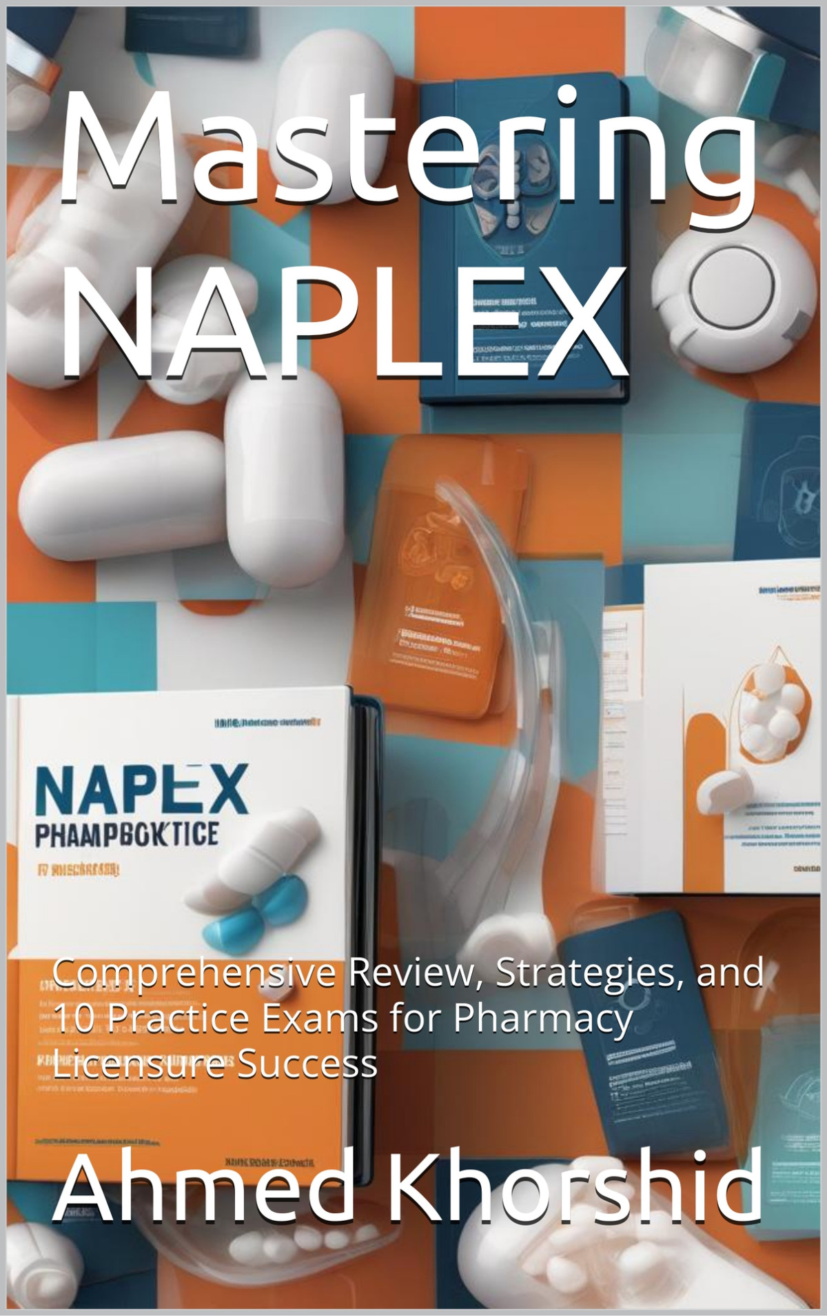Mastering Naplex Comprehensive Review Strategies And 10 Practice Exams For Pharmacy Licensure Success Sep 25 2024b0dj152xpnepub Khorshid
