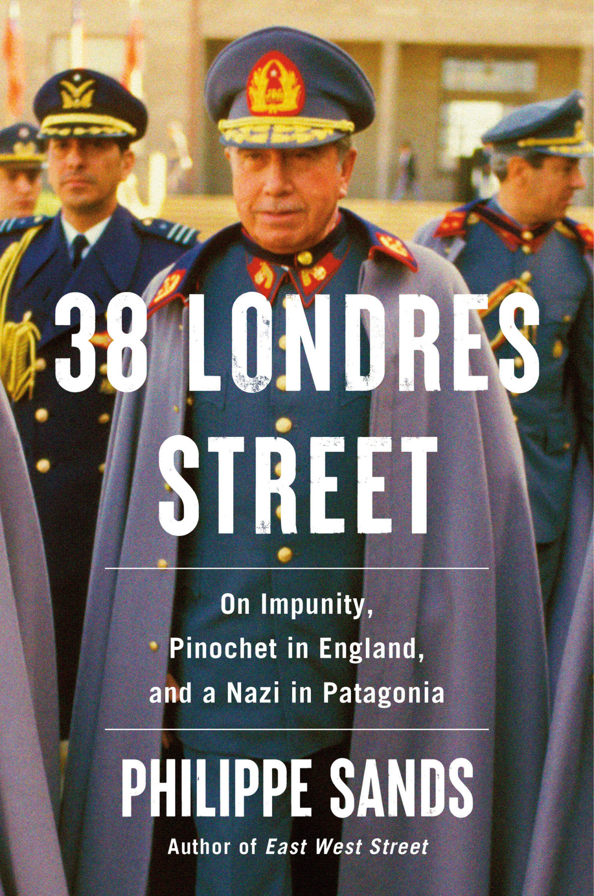38 Londres Street On Impunity Pinochet In England And A Nazi In Patagonia Philippe Sands