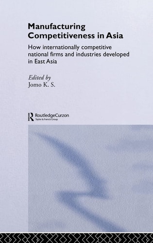 Manufacturing Competitiveness In Asia How Internationally Competitive National Firms And Industries Developed In East Asia 1st Edition Jomo Kwame Sundaram