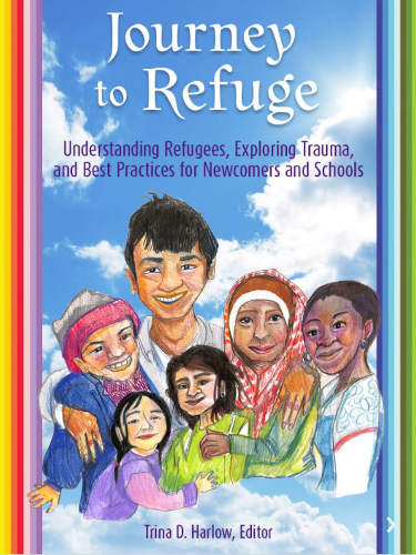 Journey To Refuge Understanding Refugees Exploring Trauma And Best Practices For Newcomers And Schools Trina D Harlow