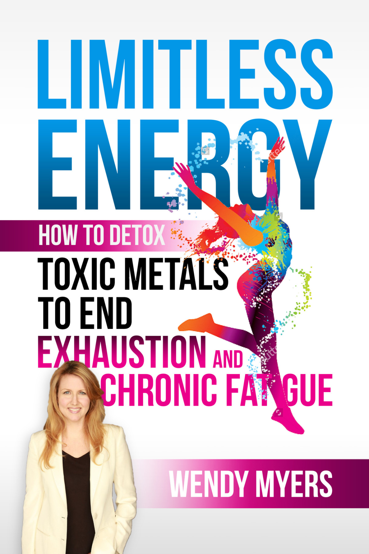 Limitless Energy How To Detox Toxic Metals To End Exhaustion And Chronic Fatigue Wendy Myers