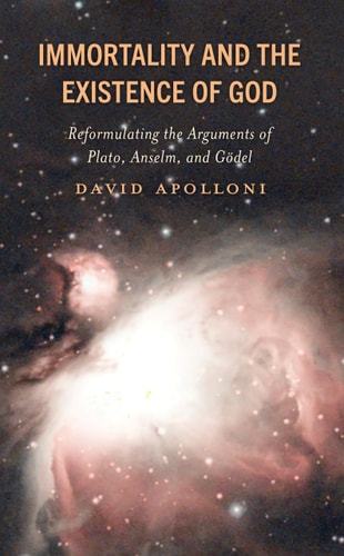 Immortality And The Existence Of God Reformulating The Arguments Of Plato Anselm And Gödel David Apolloni