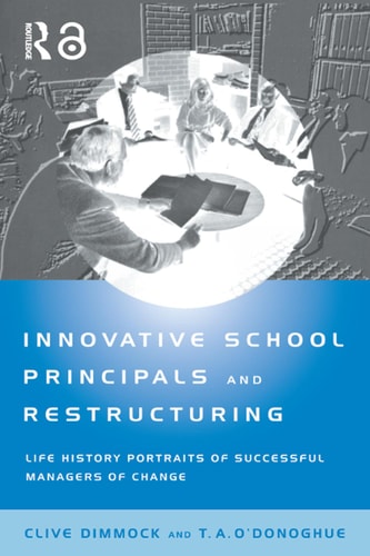 Innovative School Principals And Restructuring Life History Portraits Of Successful Managers Of Change 1st Edition Caj Dimmock