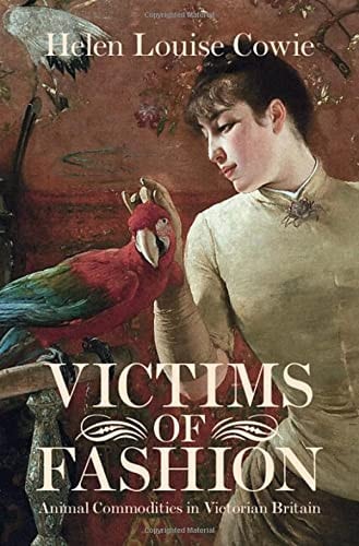 Victims Of Fashion Animal Commodities In Victorian Britain Helen Louise Cowie