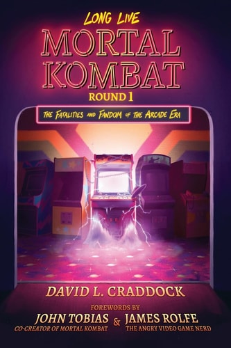 Long Live Mortal Kombat Round 1 The Fatalities And Fandom Of The Arcade Era David L Craddock