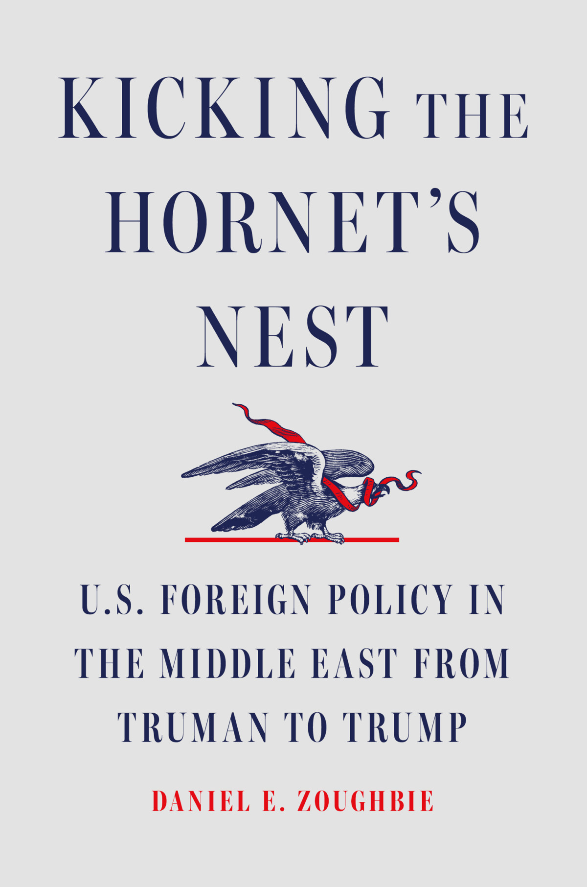 Kicking The Hornets Nest Us Foreign Policy In The Middle East From Truman To Trump Daniel E Zoughbie