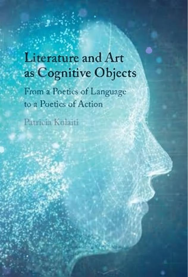 Literature And Art As Cognitive Objects From A Poetics Of Language To A Poetics Of Action 1st Edition Patricia Kolaiti