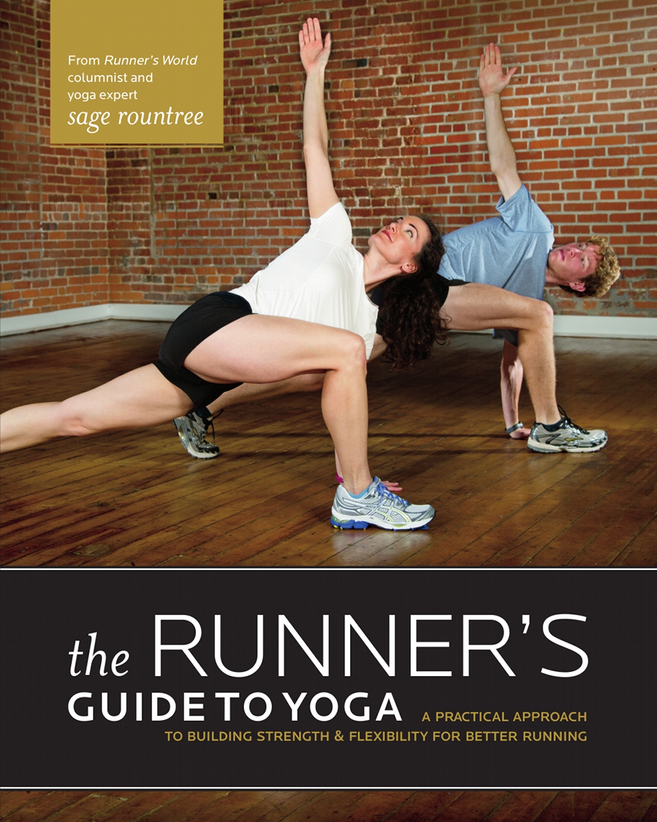 The Runners Guide To Yoga A Practical Approach To Building Strenght Flexibility For Better Running Sage Rountree