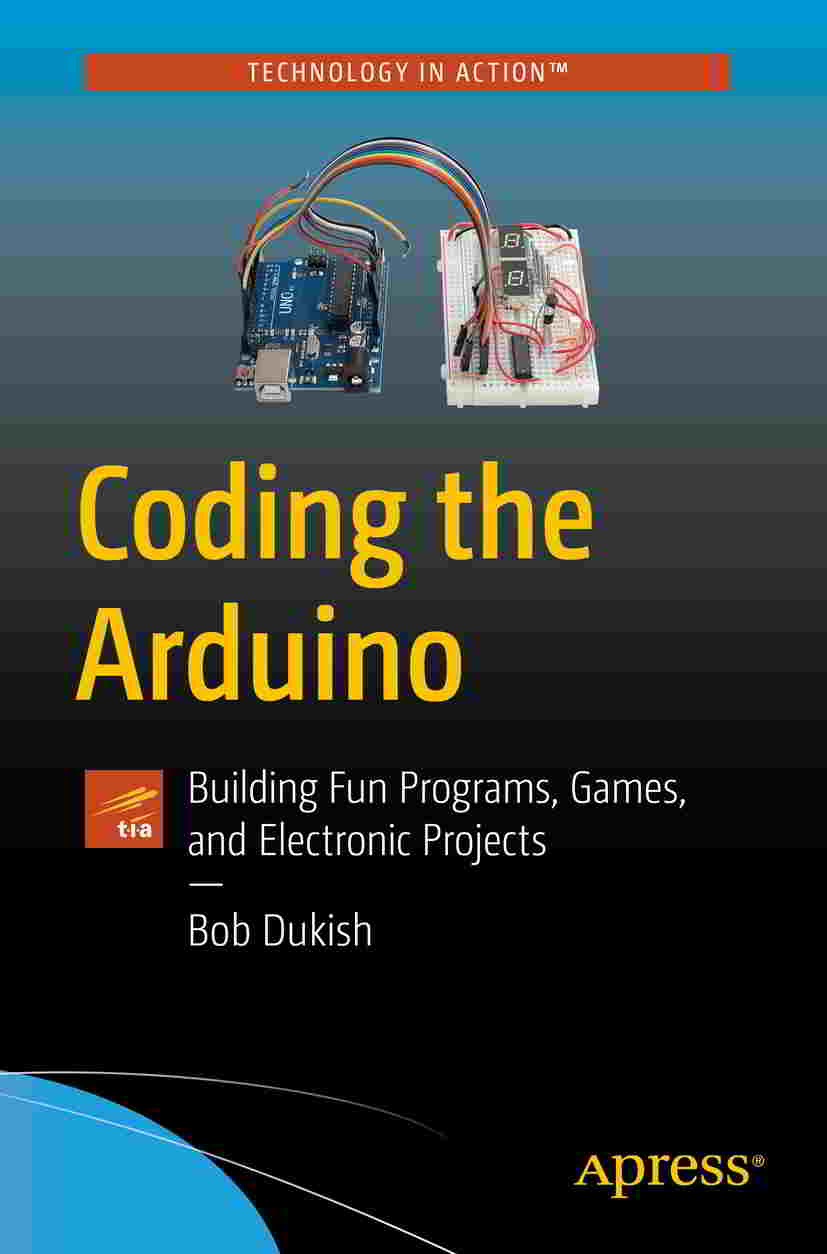 Coding The Arduino Building Fun Programs Games And Electronic Projects Bob Dukish