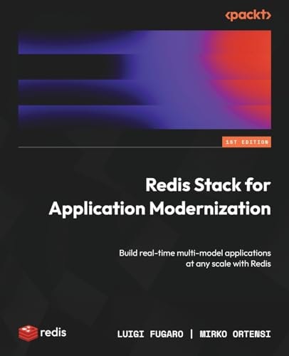 Redis Stack For Application Modernization Build Realtime Multimodel Applications At Any Scale With Redis 1st Edition Luigi Fugaro