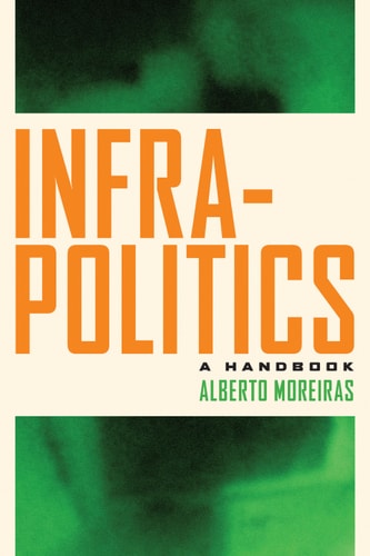 Infrapolitics 1st Edition Alberto Moreiras