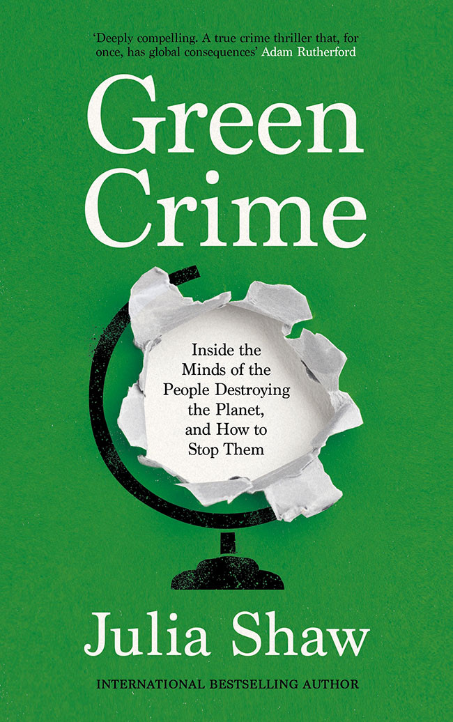 Green Crime Inside The Minds Of The People Destroying The Planet And How To Stop Them Dr Julia Shaw