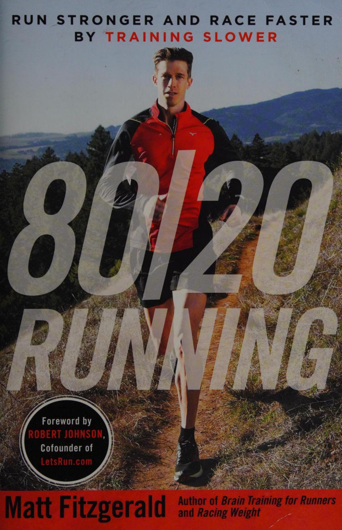 8020 Running Run Stronger And Race Faster By Training Slower 1st Edition Matt Fitzgerald