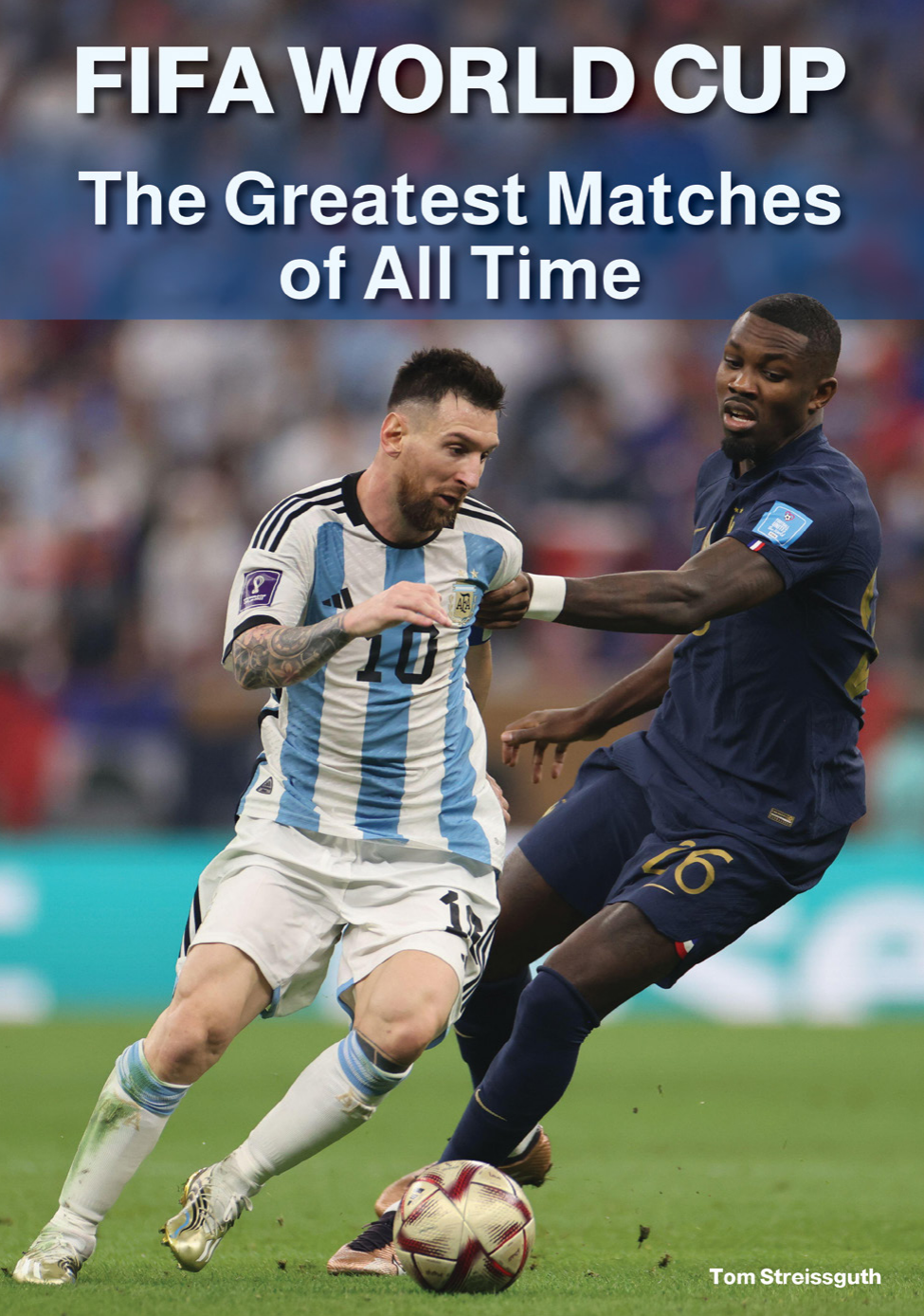 Fifa World Cup The Greatest Matches Of All Time Tom Streissguth
