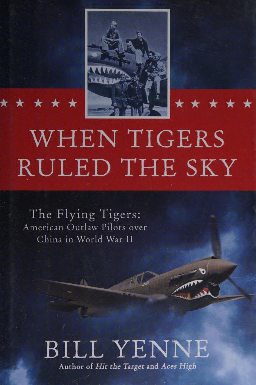 When Tigers Ruled The Sky The Flying Tigers American Outlaw Pilots Over China In World War Ii First Edition Bill Yenne