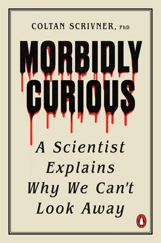 Morbidly Curious A Scientist Explains Why We Cant Look Away Coltan Scrivner