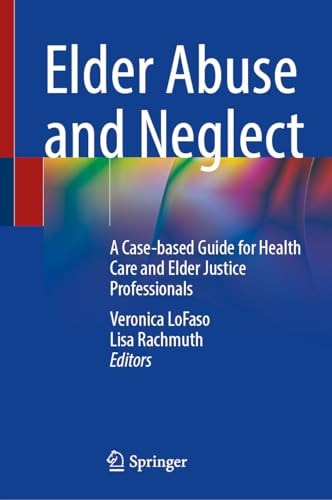 Elder Abuse And Neglect A Casebased Guide For Health Care And Elder Justice Professionals Sep 27 20253031977831springerpdf Veronica Lofaso