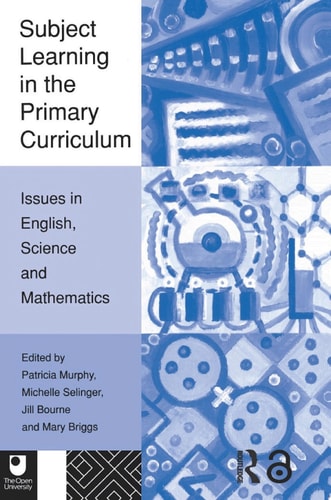 Subject Learning In The Primary Curriculum Issues In English Science And Maths 1st Edition Jill Bourne