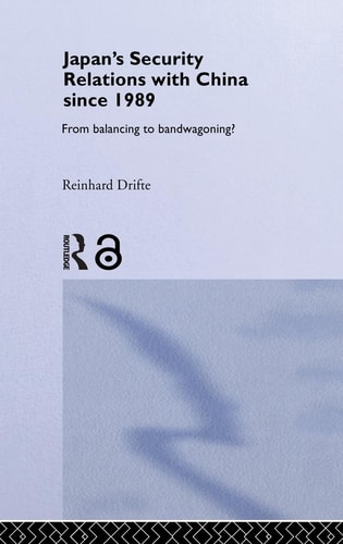 Japans Security Relations With China Since 1989 From Balancing To Bandwagoning 1st Edition Reinhard Drifte