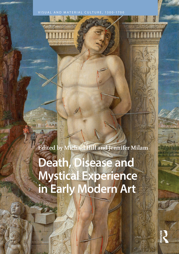 Death Disease And Mystical Experience In Early Modern Art Michael Hill Jennifer Milam
