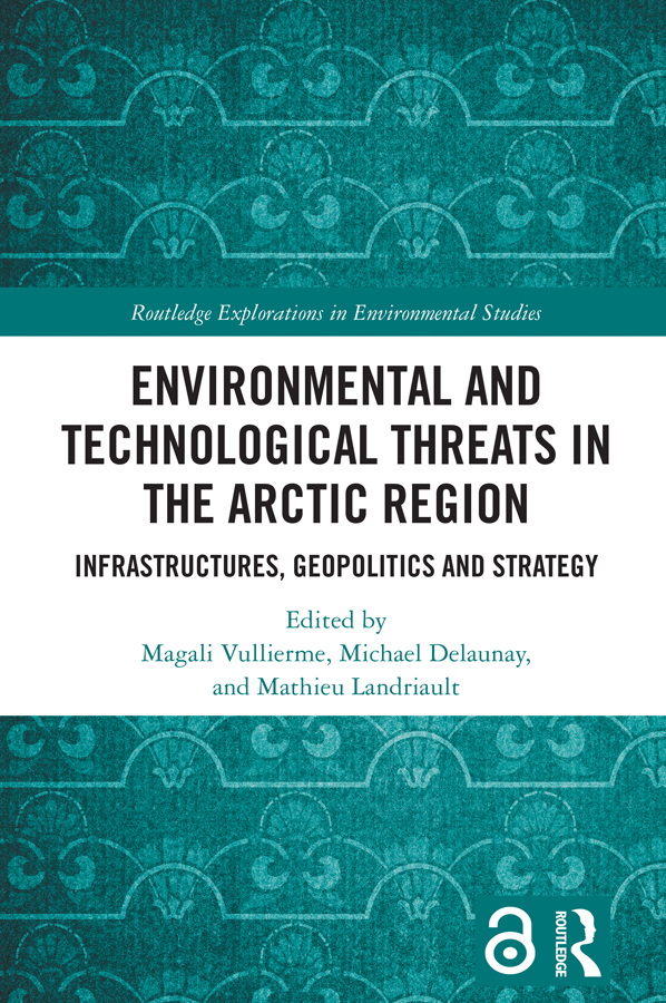 Environmental And Technological Threats In The Arctic Region Infrastructures Geopolitics And Strategy Magali Vullierme Michael Delaunay Mathieu Landriault