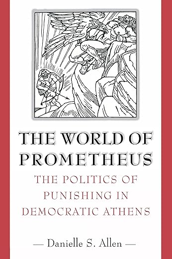 The World Of Prometheus The Politics Of Punishing In Democratic Athens Danielle S Allen