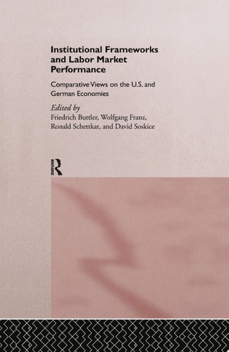Institutional Frameworks And Labor Market Performance Comparative Views On The Us And German Economies 1st Edition Friedrich Buttler