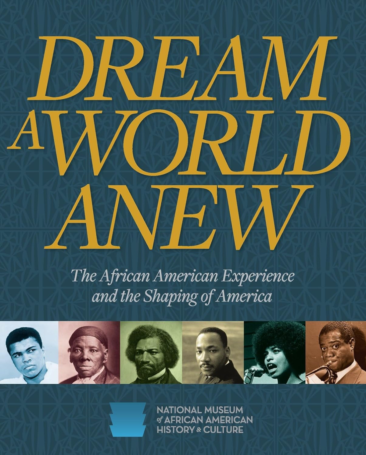 Dream A World Anew The African American Experience And The Shaping Of America Illustrated National Museum Of African American History And Culture
