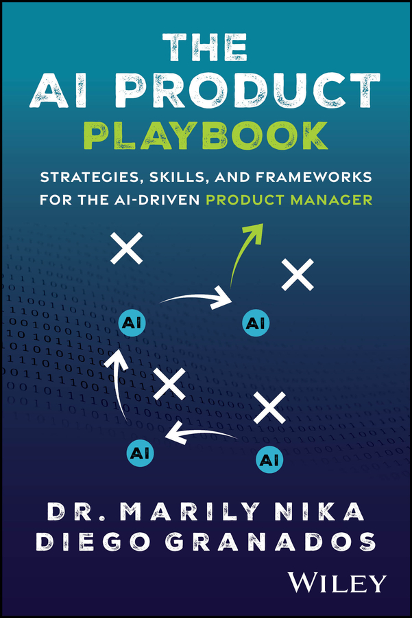 The Ai Product Playbook Strategies Skills And Frameworks For The Aidriven Product Manager Marily Nika