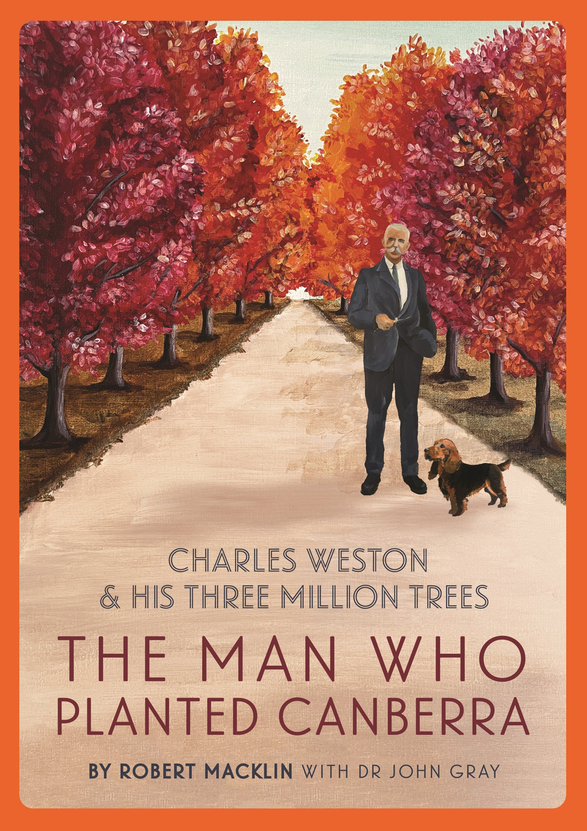 The Man Who Planted Canberra Charles Weston His Three Million Trees Robert Macklin