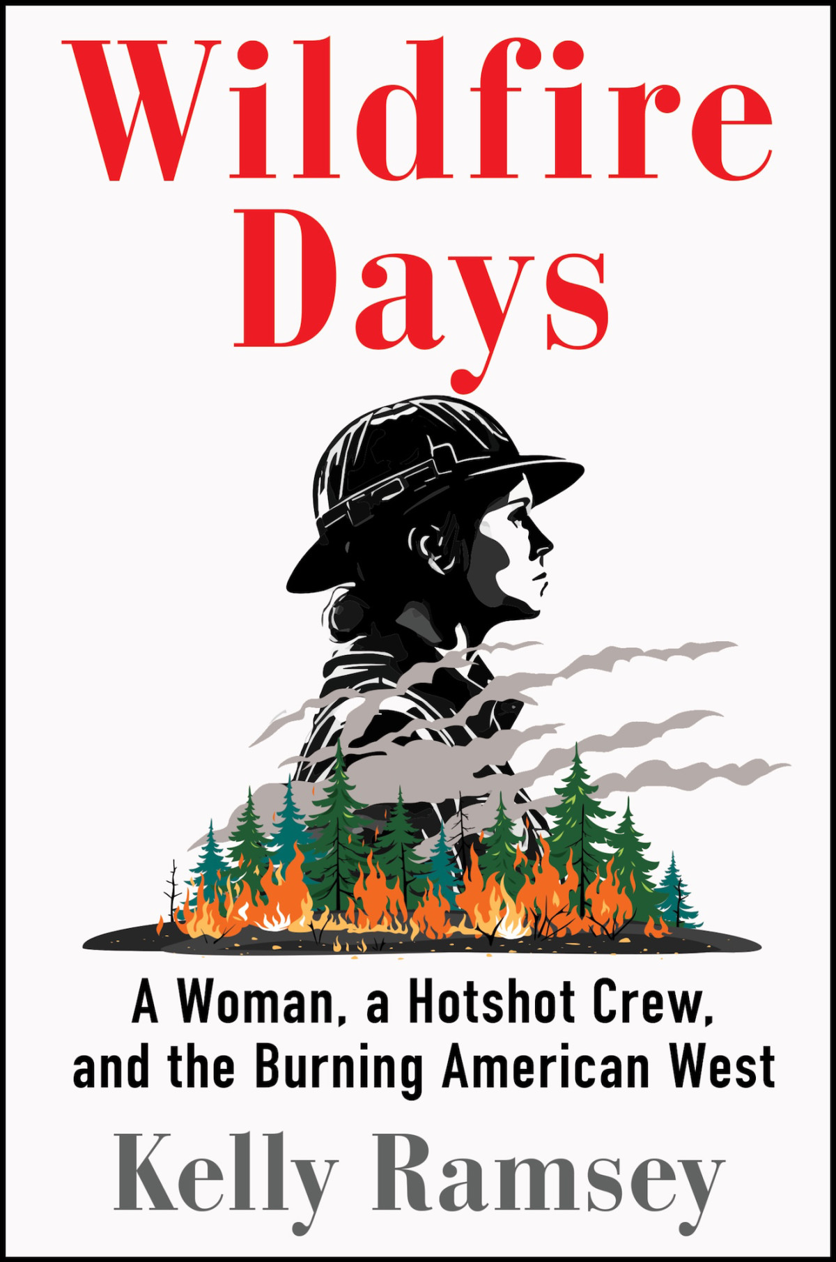 Wildfire Days A Woman A Hotshot Crew And The Burning American West Kelly Ramsey
