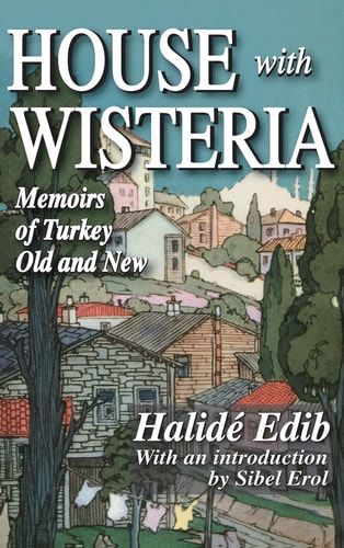 House With Wisteria Memoirs Of Turkey Old And New 2nd Edition Halidé Edib