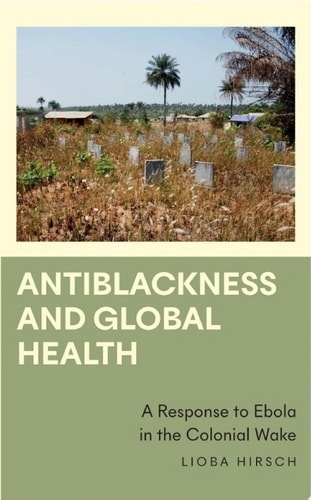Antiblackness And Global Health 1st Edition Lioba Hirsch