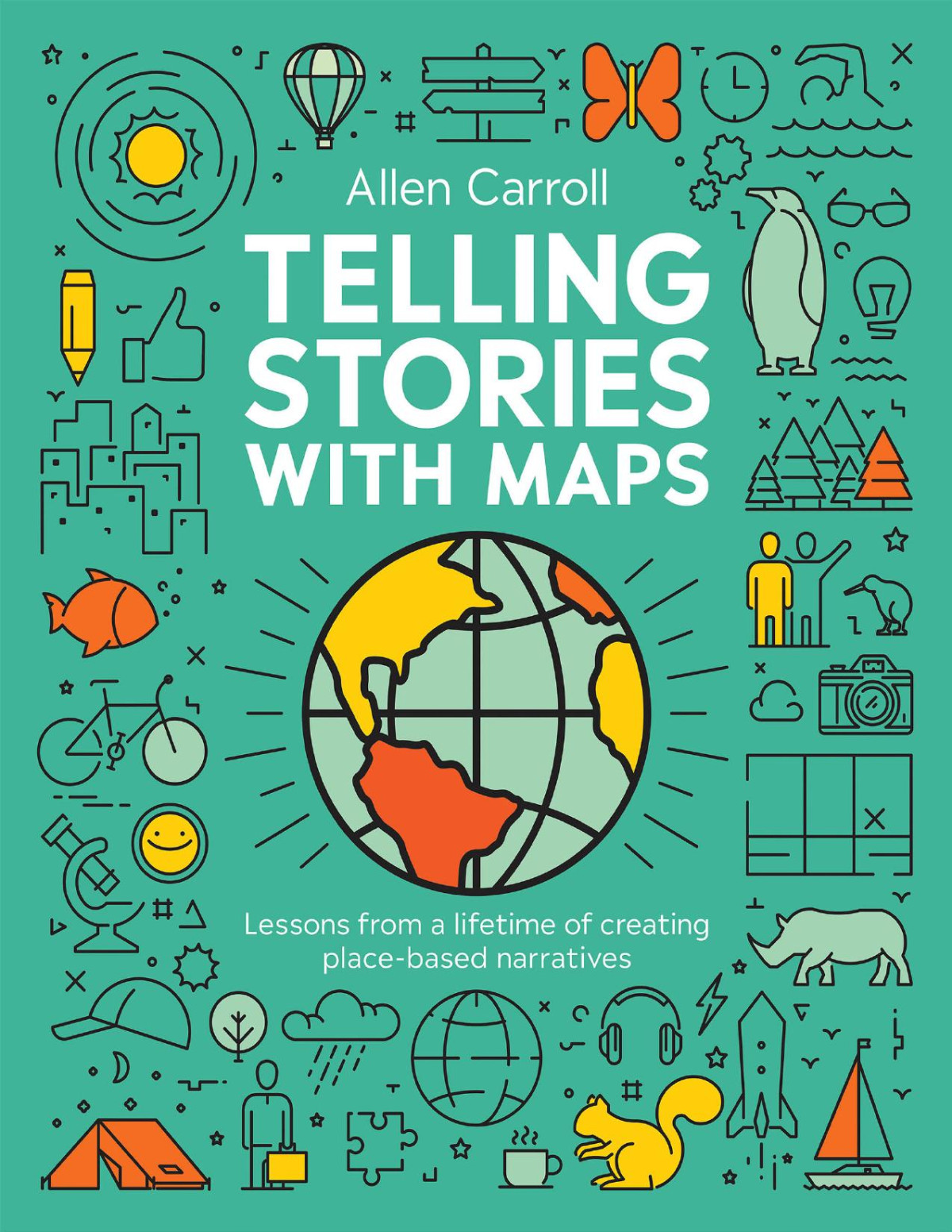 Telling Stories With Maps Lessons From A Lifetime Of Creating Placebased Narratives Allen Carroll
