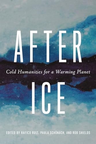 After Ice Cold Humanities For A Warming Planet Rafico Ruiz Paula Schönach