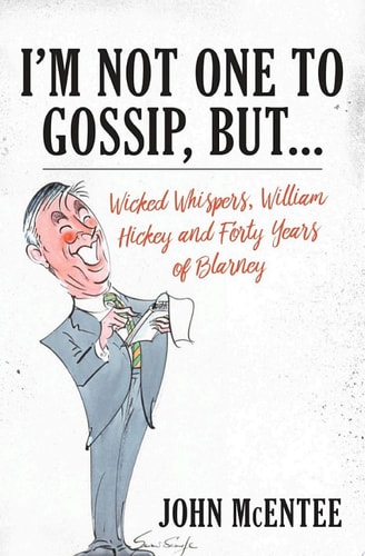 Im Not One To Gossip But Wicked Whispers William Hickey And Forty Years Of Blarney 1st Edition John Mcentee
