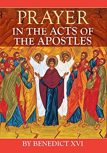 Prayer In The Acts Of The Apostles New Edition Pope Benedict Xvi