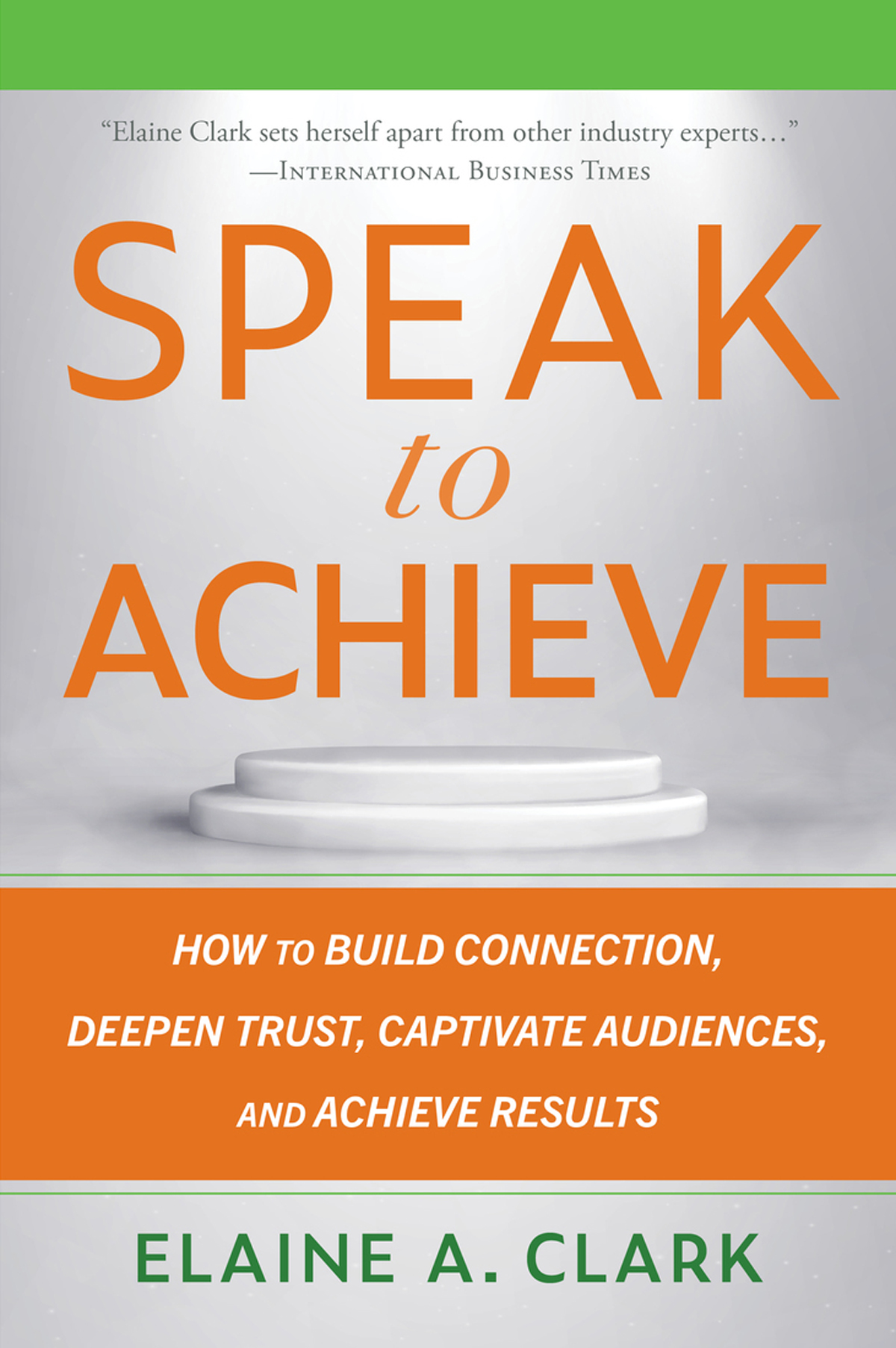Speak To Achieve How To Build Connection Deepen Trust Captivate Audiences And Achieve Results Elaine A Clark