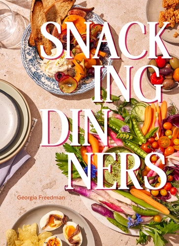Snacking Dinners 50 Recipes For Lowlift Highreward Dinners That Delight Georgia Freedman