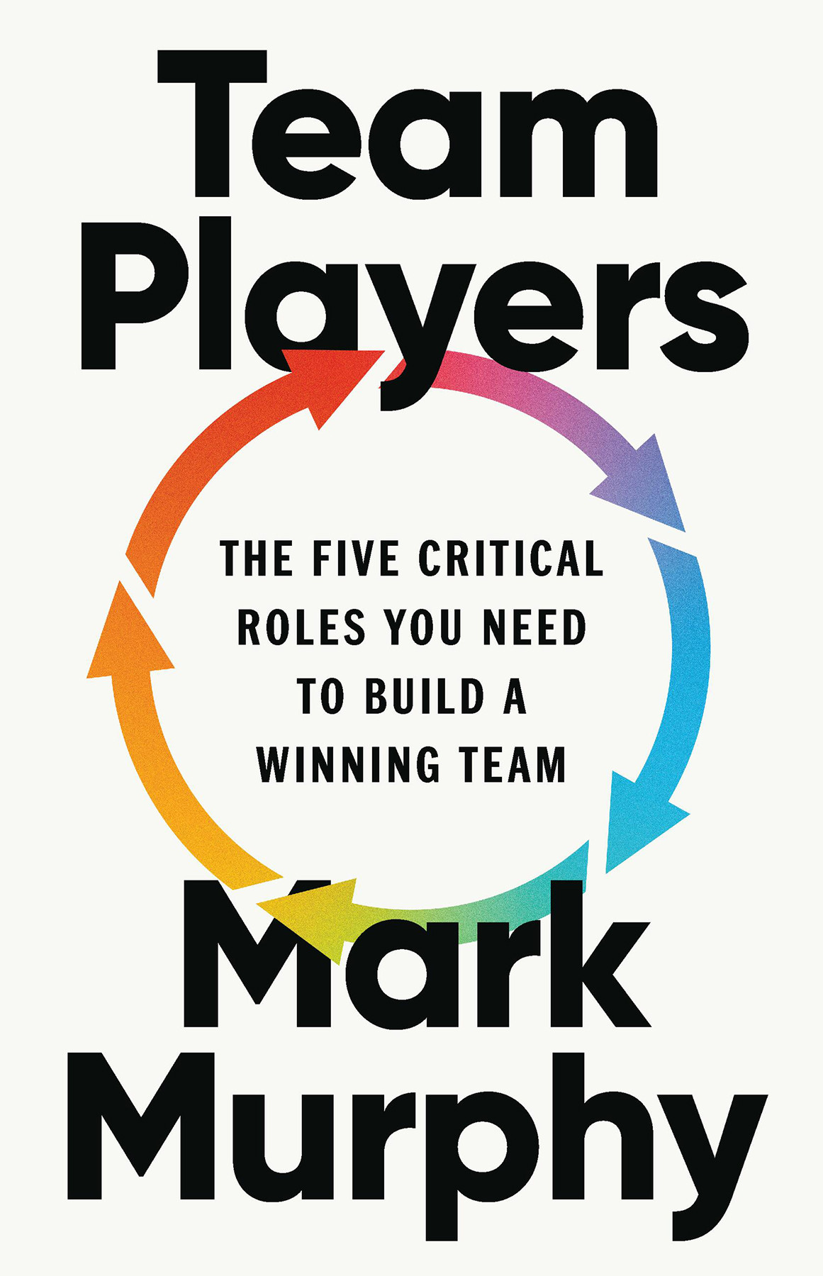 Team Players The Five Critical Roles You Need To Build A Winning Team Mark Murphy