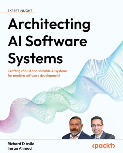 Architecting Ai Software Systems Crafting Robust And Scalable Ai Systems For Modern Software Development 1st Edition Richard D Avila