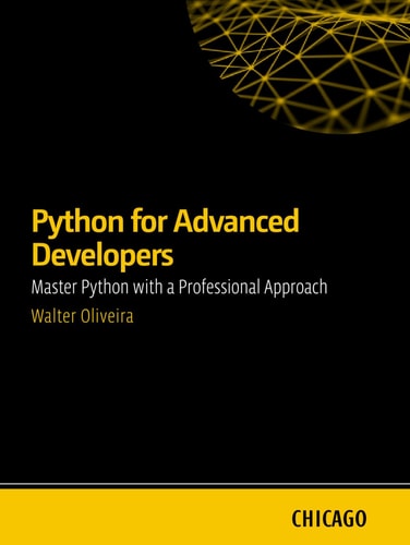 Python For Advanced Developers Master Python With A Professional Approach Learn Advanced Techniques In Python Including Design Patterns Optimization Security And Microservices Walter Oliveira