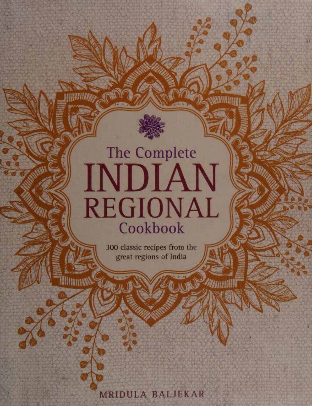The Complete Indian Regional Cookbook 300 Classic Recipes From The Great Regions Of India 1st Edition Mridula Baljekar
