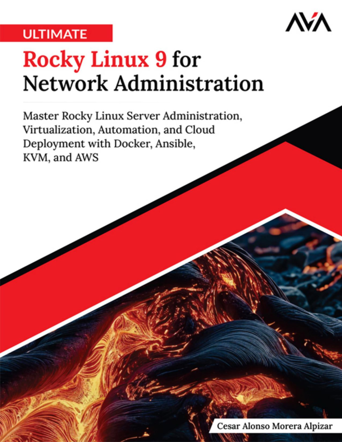Ultimate Rocky Linux 9 For Network Administration Master Rocky Linux Server Administration Virtualization Automation And Cloud Deployment With Docker Ansible Kvm And Aws Cesar Alonso Morera Alpizar