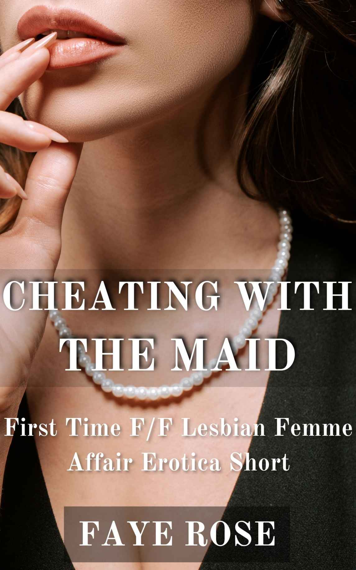 Cheating With The Maid First Time Ff Lesbian Femme Affair Erotica Short Rose