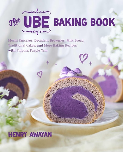 The Ube Baking Book Mochi Pancakes Decadent Brownies Milk Bread Traditional Cakes And More Baking Recipes With Filipinx Purple Yam Henry Awayan