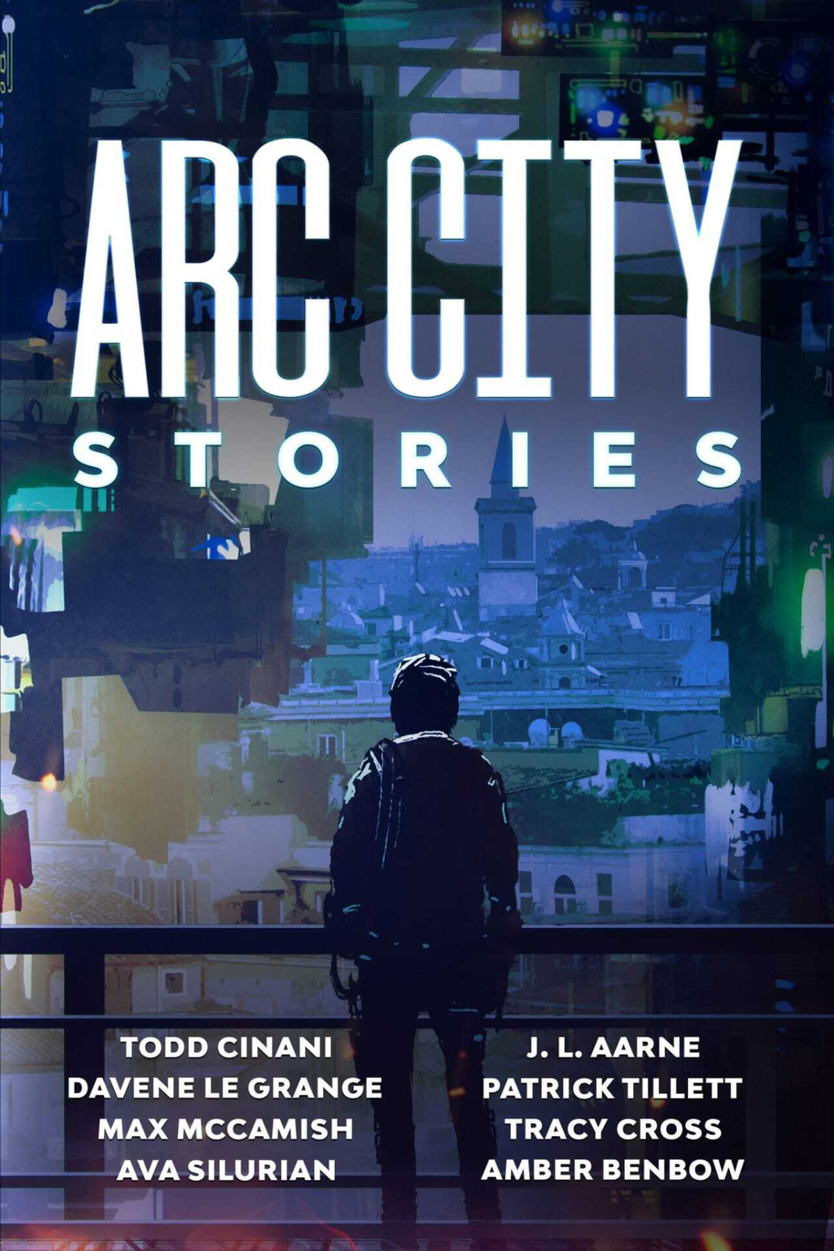 Arc City Stories A Cyberpunk Anthology Amber Benbow Ava Silurian Tracy Cross Max Mccamish Patrick Tillett Davene Le Grange J L Aarne Todd Cinani