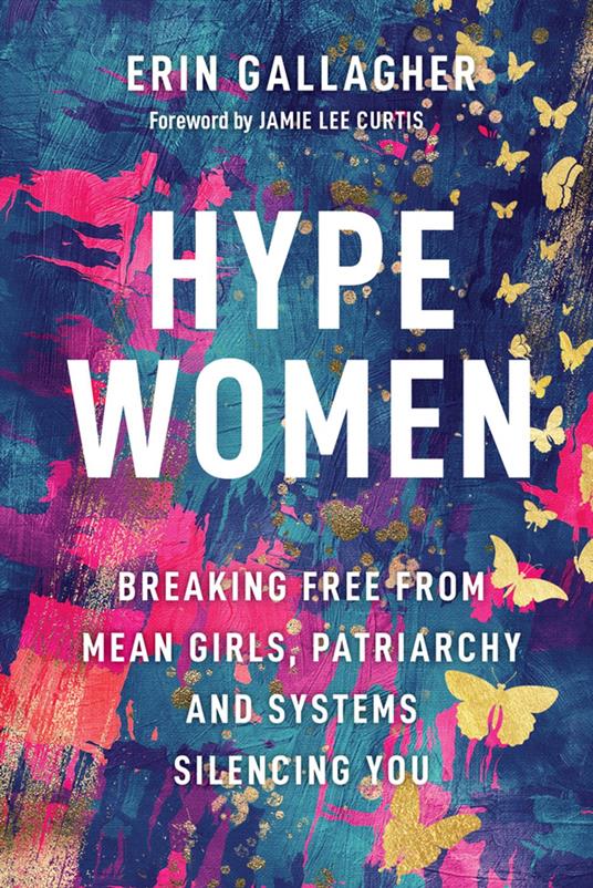 Hype Women Breaking Free From Mean Girls Patriarchy And Systems Silencing You 1st Edition Erin Gallagher