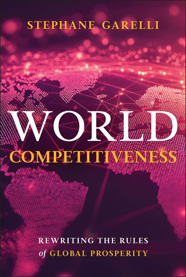 World Competitiveness Rewriting The Rules Of Global Prosperity Stephane Garelli