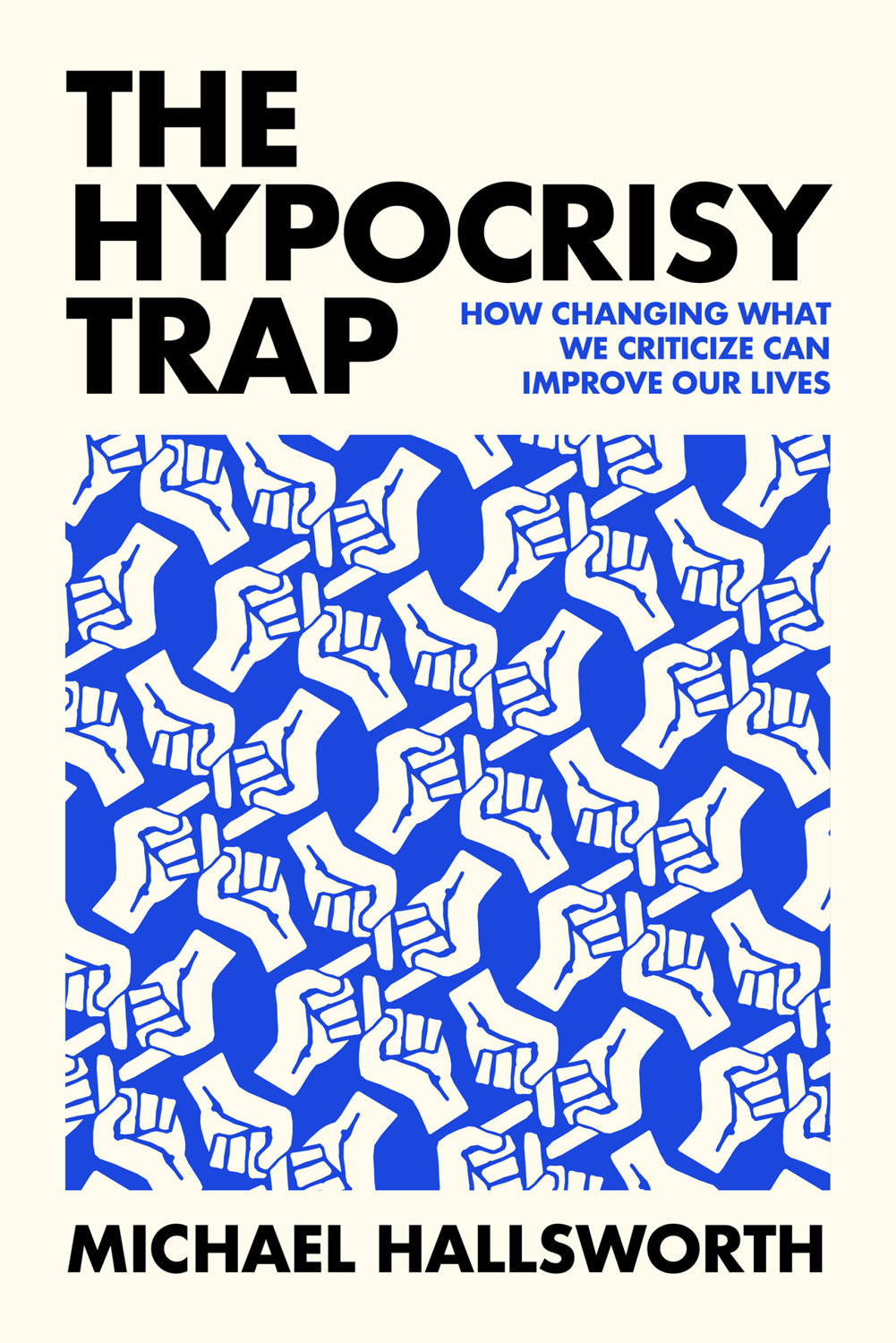 The Hypocrisy Trap How Changing What We Criticize Can Improve Our Lives Michael Hallsworth